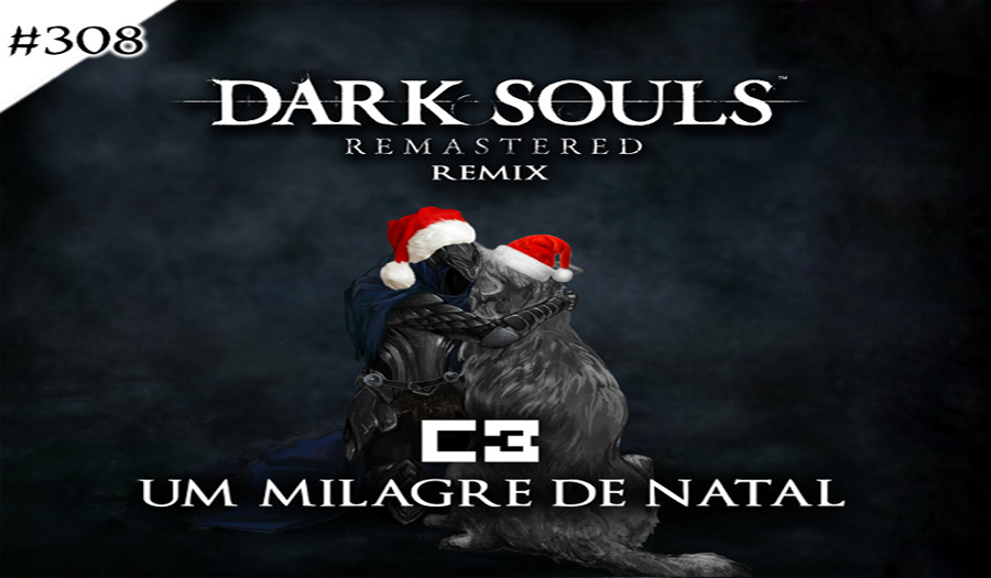 Episódio #308 – Dark Souls 1 – REMIX (Especial de Natal)