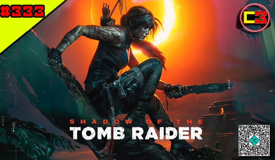 Episódio #333 – Shadow of The Tomb Raider
